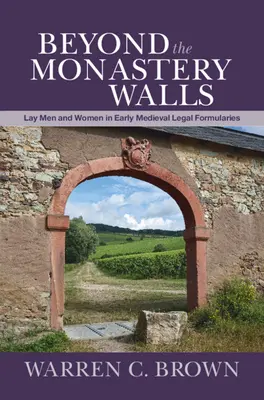 Au-delà des murs du monastère : Lay Men and Women in Early Medieval Legal Formularies (Hommes et femmes laïcs dans les formulaires juridiques du début du Moyen Âge) - Beyond the Monastery Walls: Lay Men and Women in Early Medieval Legal Formularies