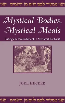 Corps mystiques, repas mystiques : Manger et incarner dans la Kabbale médiévale - Mystical Bodies, Mystical Meals: Eating and Embodiment in Medieval Kabbalah