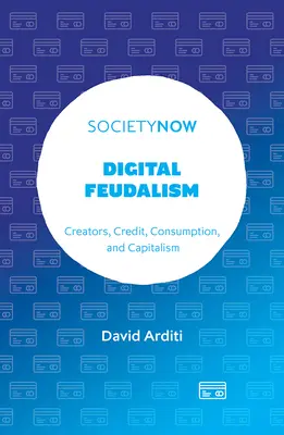 Le féodalisme numérique : Créateurs, crédit, consommation et capitalisme - Digital Feudalism: Creators, Credit, Consumption, and Capitalism