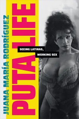 Puta Life : Voir les Latinas, travailler le sexe - Puta Life: Seeing Latinas, Working Sex