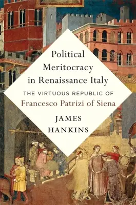 La méritocratie politique dans l'Italie de la Renaissance : La République vertueuse de Francesco Patrizi de Sienne - Political Meritocracy in Renaissance Italy: The Virtuous Republic of Francesco Patrizi of Siena