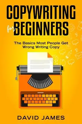 Copywriting pour les débutants : Les bases que la plupart des gens ne comprennent pas pour écrire des textes - Copywriting for Beginners: The Basics Most People Get Wrong Writing Copy