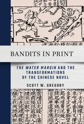 Les bandits de l'imprimerie : La marge d'eau et les transformations du roman chinois - Bandits in Print: The Water Margin and the Transformations of the Chinese Novel