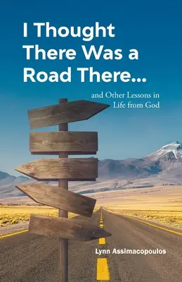 Je croyais qu'il y avait une route : et autres leçons de vie de Dieu - I Thought There Was a Road There: and other Lessons in Life from God