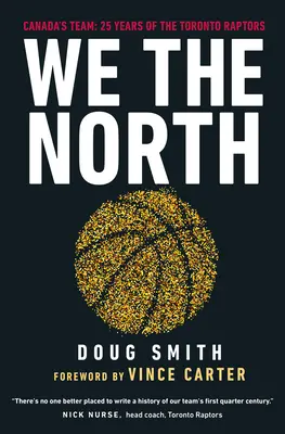 Nous, le Nord : L'équipe du Canada : Les 25 ans des Toronto Raptors - We the North: Canada's Team: 25 Years of the Toronto Raptors