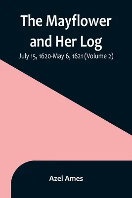 Le Mayflower et son journal de bord ; 15 juillet 1620-6 mai 1621 (Volume 2) - The Mayflower and Her Log; July 15, 1620-May 6, 1621 (Volume 2)