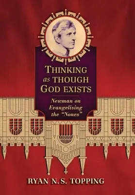 Penser comme si Dieu existait : Newman sur l'évangélisation des non-initiés - Thinking as Though God Exists: Newman on Evangelizing the Nones