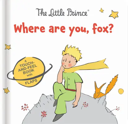 Le Petit Prince : Où es-tu, Renard ? Un livre à toucher et à sentir avec des rabats - The Little Prince: Where Are You, Fox?: A Touch-And-Feel Board Book with Flaps