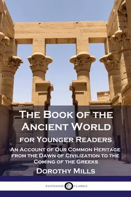 Le livre de l'ancien monde : Pour les jeunes lecteurs - Un récit de notre héritage commun depuis l'aube de la civilisation jusqu'à l'arrivée des Grecs - The Book of the Ancient World: For Younger Readers - An Account of Our Common Heritage from the Dawn of Civilization to the Coming of the Greeks