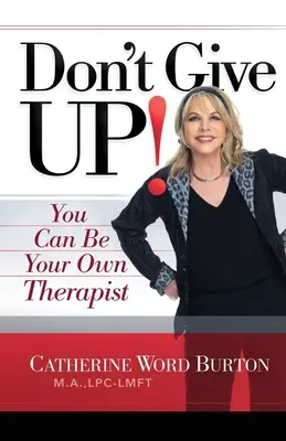 N'abandonnez pas : Vous pouvez être votre propre thérapeute - Don't Give Up!: You Can Be Your Own Therapist