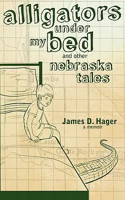 Alligators Under My Bed and Other Nebraska Tales (Des alligators sous mon lit et d'autres contes du Nebraska) - Alligators Under My Bed and Other Nebraska Tales