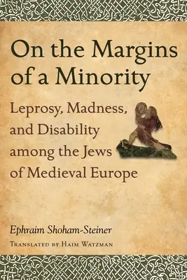 En marge d'une minorité : Lèpre, folie et handicap chez les Juifs de l'Europe médiévale - On the Margins of a Minority: Leprosy, Madness, and Disability among the Jews of Medieval Europe