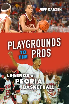 Des terrains de jeu aux pros : Les légendes du basket-ball de Peoria - Playgrounds to the Pros: Legends of Peoria Basketball