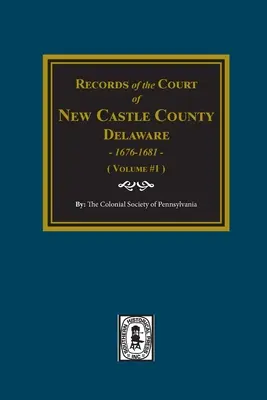 Archives de la Cour du comté de NEW CASTLE, Delaware, 1676-1681. (Volume #1) - Records of the Court of NEW CASTLE COUNTY, Delaware, 1676-1681. (Volume #1)