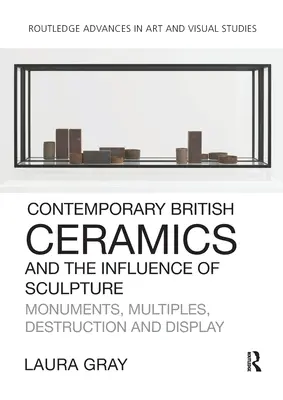 La céramique britannique contemporaine et l'influence de la sculpture : Monuments, Multiples, Destruction et Exposition - Contemporary British Ceramics and the Influence of Sculpture: Monuments, Multiples, Destruction and Display