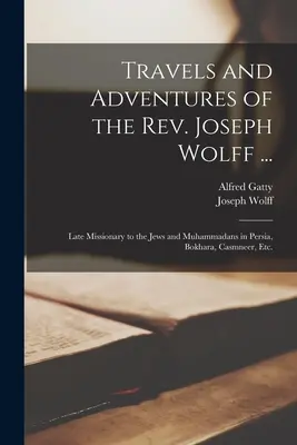 Voyages et aventures du révérend Joseph Wolff ... : Missionnaire auprès des juifs et des musulmans en Perse, à Bokhara, Casmneer, etc. - Travels and Adventures of the Rev. Joseph Wolff ...: Late Missionary to the Jews and Muhammadans in Persia, Bokhara, Casmneer, Etc.