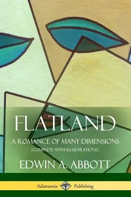 Flatland : Un roman aux multiples dimensions (complet avec illustrations) - Flatland: A Romance of Many Dimensions (Complete with Illustrations)