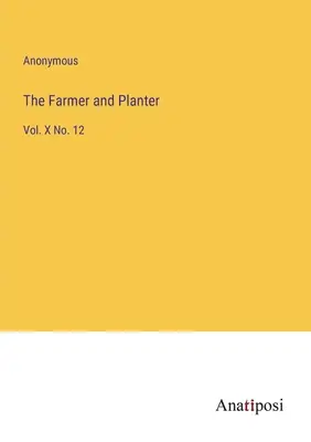 L'agriculteur et le planteur : Vol. X No. 12 - The Farmer and Planter: Vol. X No. 12