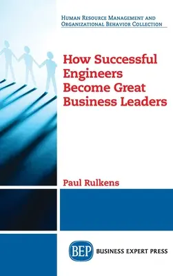 Comment les ingénieurs qui réussissent deviennent de grands chefs d'entreprise - How Successful Engineers Become Great Business Leaders