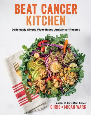 Beat Cancer Kitchen : Recettes anticancéreuses délicieusement simples à base de plantes - Beat Cancer Kitchen: Deliciously Simple Plant-Based Anticancer Recipes