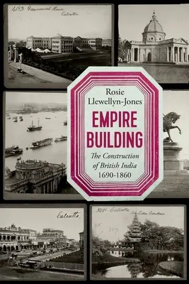 La construction de l'empire : La construction de l'Inde britannique 1690-1860 - Empire Building: The Construction of British India 1690-1860