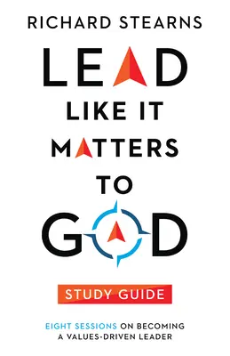 Guide d'étude Lead Like It Matters to God : Huit sessions pour devenir un leader guidé par des valeurs - Lead Like It Matters to God Study Guide: Eight Sessions on Becoming a Values-Driven Leader