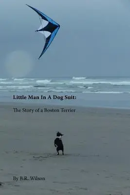 Le petit homme en costume de chien : L'histoire d'un terrier de Boston - Little Man in a Dog Suit: The Story of a Boston Terrier