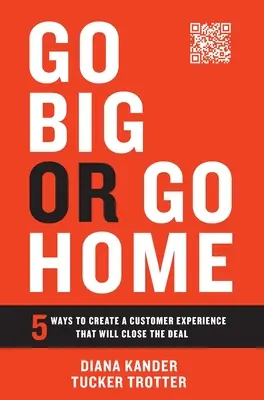 Go Big or Go Home : 5 Ways to Create a Customer Experience That Will Close the Deal (en anglais) - Go Big or Go Home: 5 Ways to Create a Customer Experience That Will Close the Deal