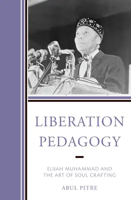 Pédagogie de la libération : Elijah Muhammad et l'art du façonnage de l'âme - Liberation Pedagogy: Elijah Muhammad and the Art of Soul Crafting