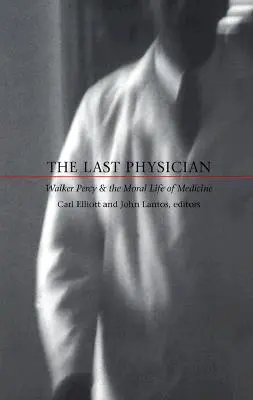 Le dernier médecin : Walker Percy et la vie morale de la médecine - The Last Physician: Walker Percy and the Moral Life of Medicine