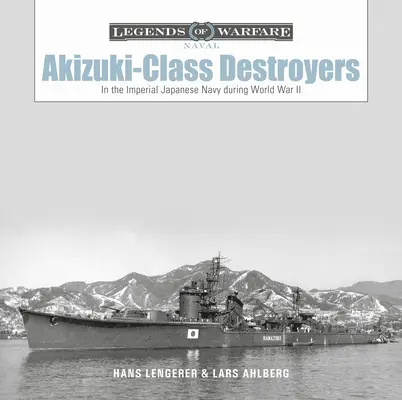 Destroyers de classe Akizuki : Dans la marine impériale japonaise pendant la Seconde Guerre mondiale - Akizuki-Class Destroyers: In the Imperial Japanese Navy During World War II