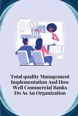 Mise en œuvre de la gestion de la qualité totale et performance des banques commerciales en tant qu'organisation - Total quality management implementation and how well commercial banks do as an organisation