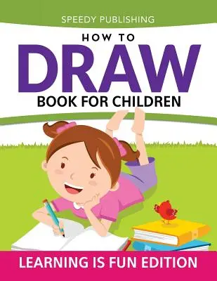 Livre de dessin pour enfants : Apprendre en s'amusant - How To Draw Book For Children: Learning Is Fun Edition