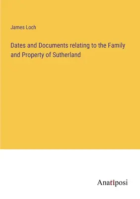 Dates et documents relatifs à la famille et aux biens de Sutherland - Dates and Documents relating to the Family and Property of Sutherland