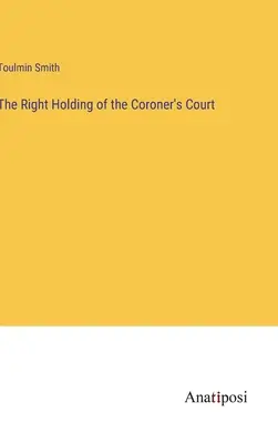 La bonne tenue de la cour du coroner - The Right Holding of the Coroner's Court