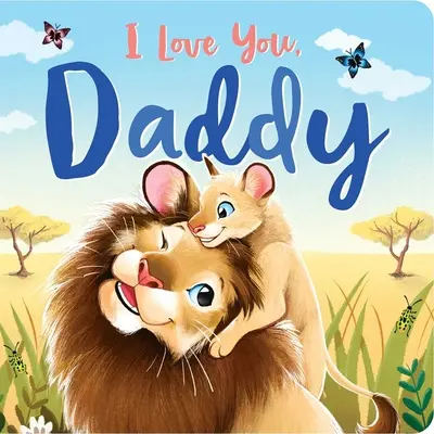 Je t'aime, papa : Livre en carton matelassé - I Love You, Daddy: Padded Board Book