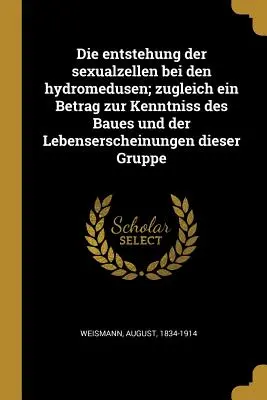 Die entstehung der sexualzellen bei den hydromedusen ; zugleich ein Betrag zur Kenntniss des Baues und der Lebenserscheinungen dieser Gruppe - Die entstehung der sexualzellen bei den hydromedusen; zugleich ein Betrag zur Kenntniss des Baues und der Lebenserscheinungen dieser Gruppe