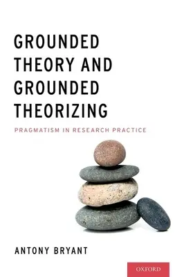 Théorie ancrée et théorisation ancrée : Le pragmatisme dans la pratique de la recherche - Grounded Theory and Grounded Theorizing: Pragmatism in Research Practice