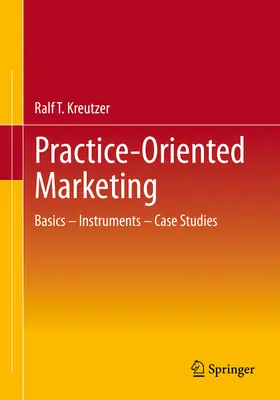 Marketing orienté vers la pratique : Bases - Instruments - Études de cas - Practice-Oriented Marketing: Basics - Instruments - Case Studies