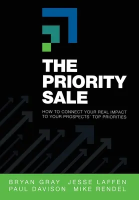 La vente prioritaire : Comment relier votre impact réel aux priorités de vos prospects - The Priority Sale: How to Connect Your Real Impact to Your Prospects' Top Priorities