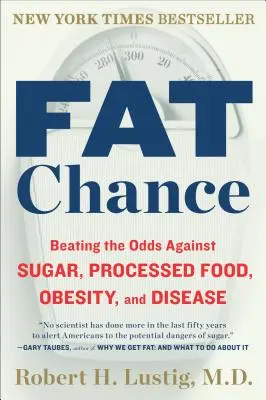 Fat Chance : Vaincre le sucre, les aliments transformés, l'obésité et la maladie - Fat Chance: Beating the Odds Against Sugar, Processed Food, Obesity, and Disease