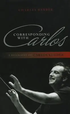 Correspondance avec Carlos : Une biographie de Carlos Kleiber - Corresponding with Carlos: A Biography of Carlos Kleiber