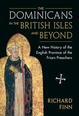 Les Dominicains dans les îles britanniques et au-delà : Une nouvelle histoire de la province anglaise des frères prêcheurs - The Dominicans in the British Isles and Beyond: A New History of the English Province of the Friars Preachers