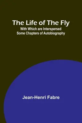 La vie de la mouche, entrecoupée de quelques chapitres autobiographiques - The Life of the Fly; With Which are Interspersed Some Chapters of Autobiography