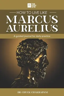 Comment vivre comme Marc Aurèle : Un journal guidé pour une pratique quotidienne - How to Live Like Marcus Aurelius: A guided journal for daily practice