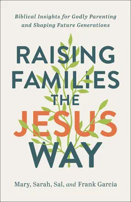 Élever les familles à la manière de Jésus : Perspectives bibliques pour élever les enfants selon les préceptes de Dieu et façonner les générations futures - Raising Families the Jesus Way: Biblical Insights for Godly Parenting and Shaping Future Generations