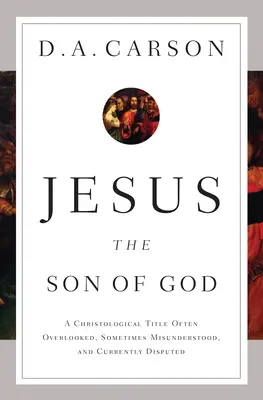 Jésus, le fils de Dieu : Un titre christologique souvent négligé, parfois mal compris et actuellement contesté - Jesus the Son of God: A Christological Title Often Overlooked, Sometimes Misunderstood, and Currently Disputed