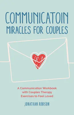 Communication Miracles for Couples : Comment réparer une relation brisée pour plus d'amour et moins de conflits - Communication Miracles for Couples: How to Fix a Broken Relationship for More Love and Less Conflict