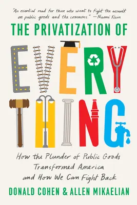 La privatisation de tout : comment le pillage des biens publics a transformé l'Amérique et comment nous pouvons nous défendre - The Privatization of Everything: How the Plunder of Public Goods Transformed America and How We Can Fight Back