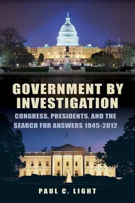 Le gouvernement par l'investigation : Le Congrès, les présidents et la recherche de réponses, 1945a-2012 - Government by Investigation: Congress, Presidents, and the Search for Answers, 1945a-2012
